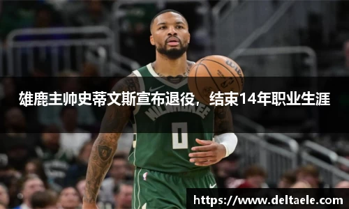 雄鹿主帅史蒂文斯宣布退役，结束14年职业生涯