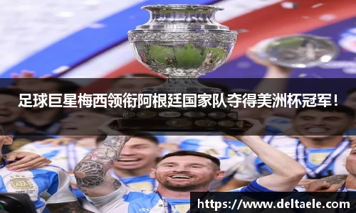 足球巨星梅西领衔阿根廷国家队夺得美洲杯冠军！